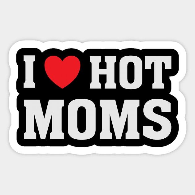 I Love Heart Hot Moms - Funny Humor T Shirt Sticker by bullquacky